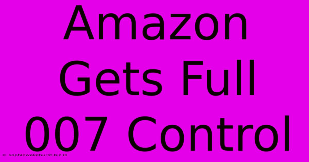 Amazon Gets Full 007 Control