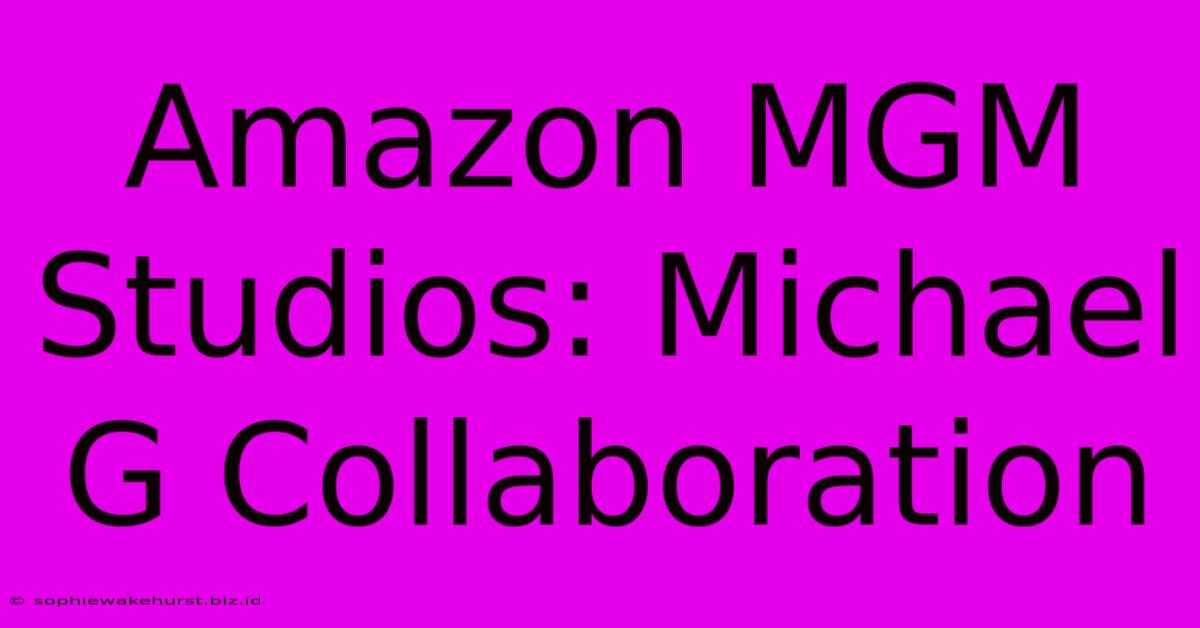 Amazon MGM Studios: Michael G Collaboration