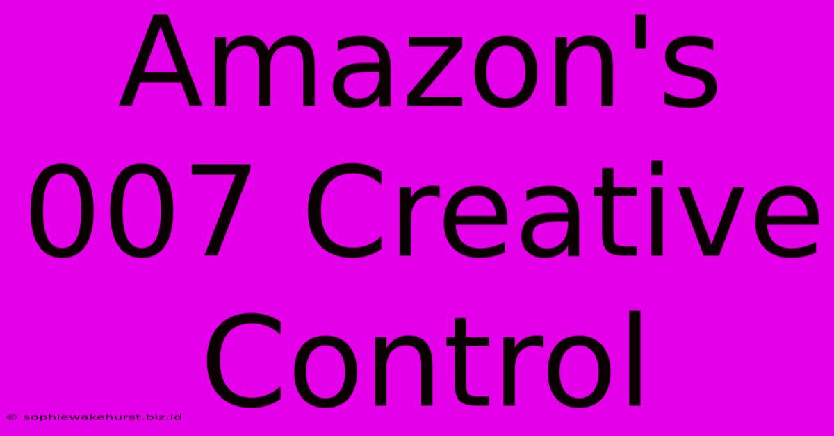 Amazon's 007 Creative Control