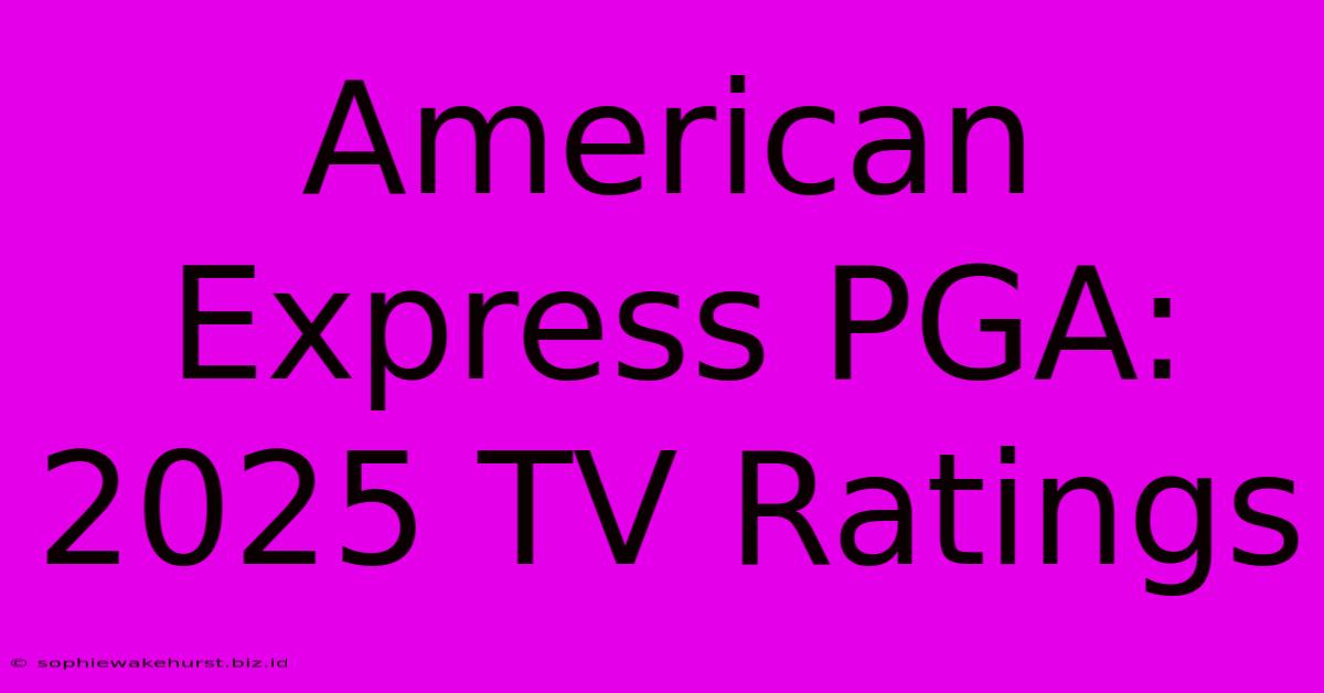 American Express PGA: 2025 TV Ratings