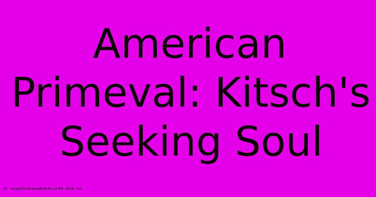 American Primeval: Kitsch's Seeking Soul