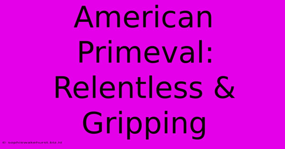 American Primeval:  Relentless & Gripping