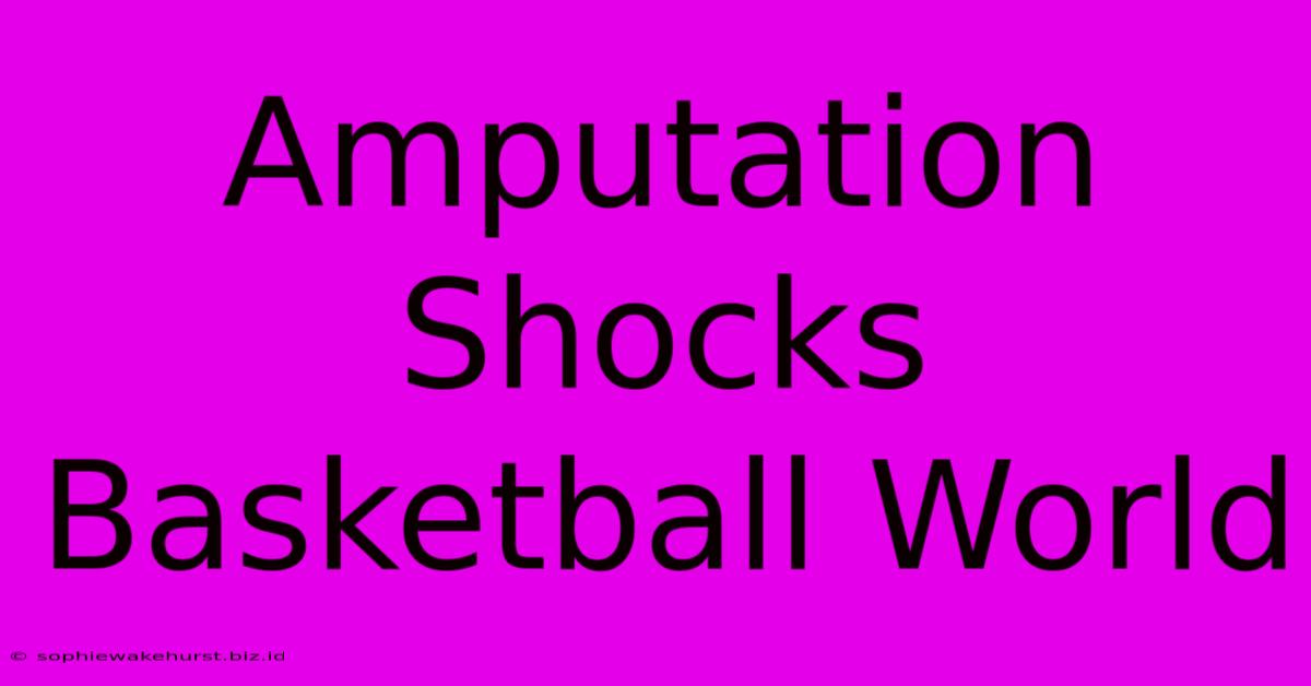 Amputation Shocks Basketball World