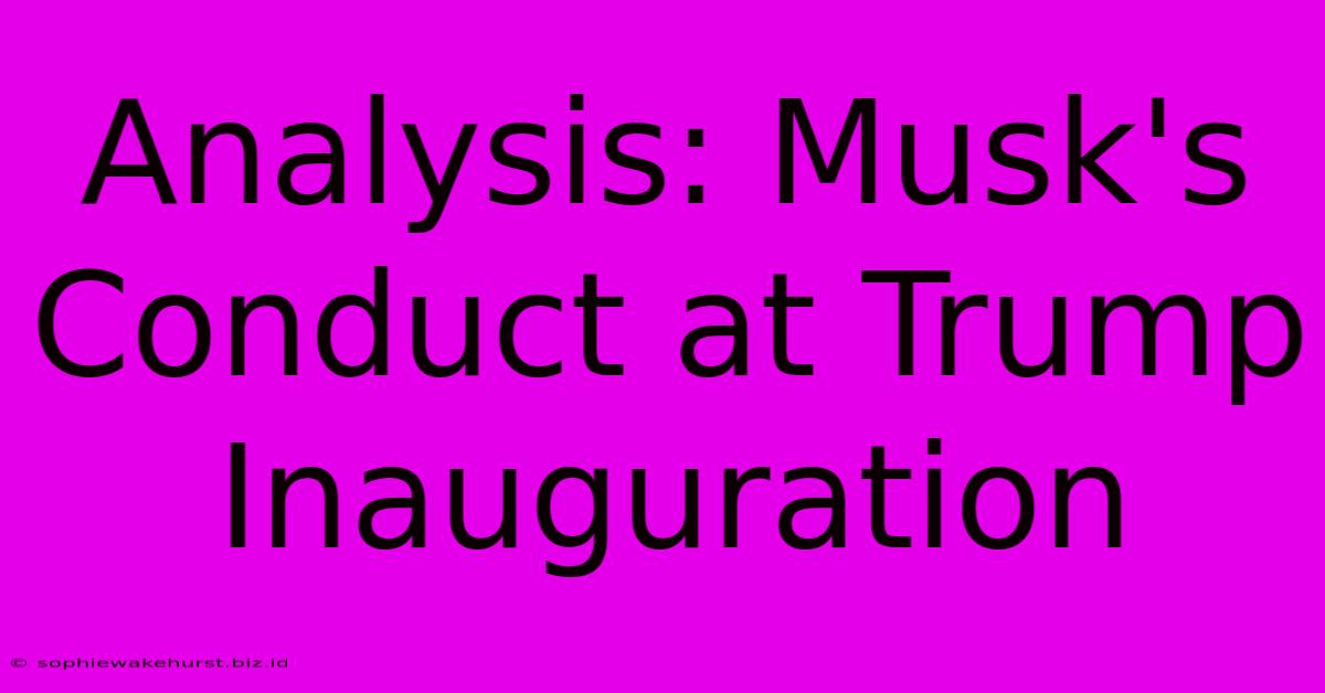 Analysis: Musk's Conduct At Trump Inauguration