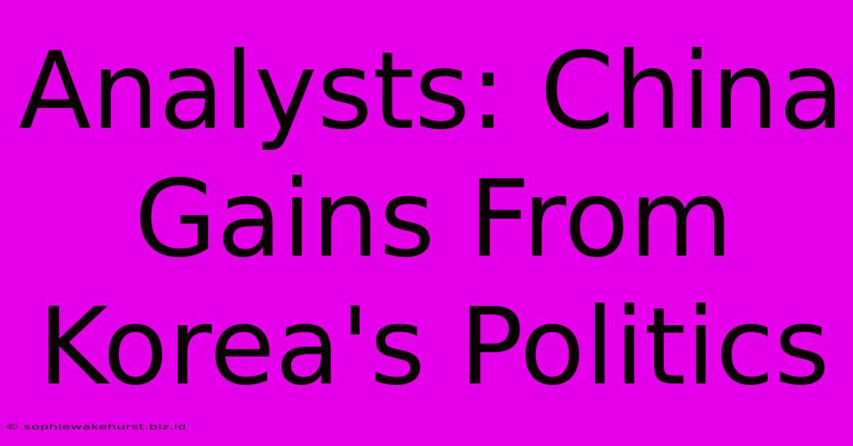 Analysts: China Gains From Korea's Politics