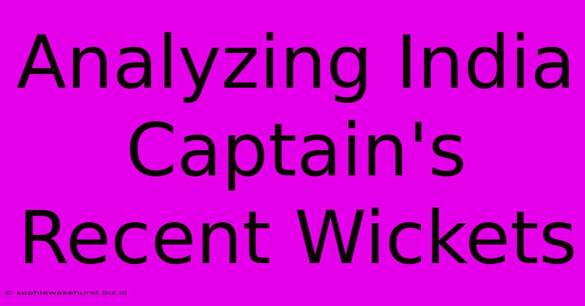 Analyzing India Captain's Recent Wickets