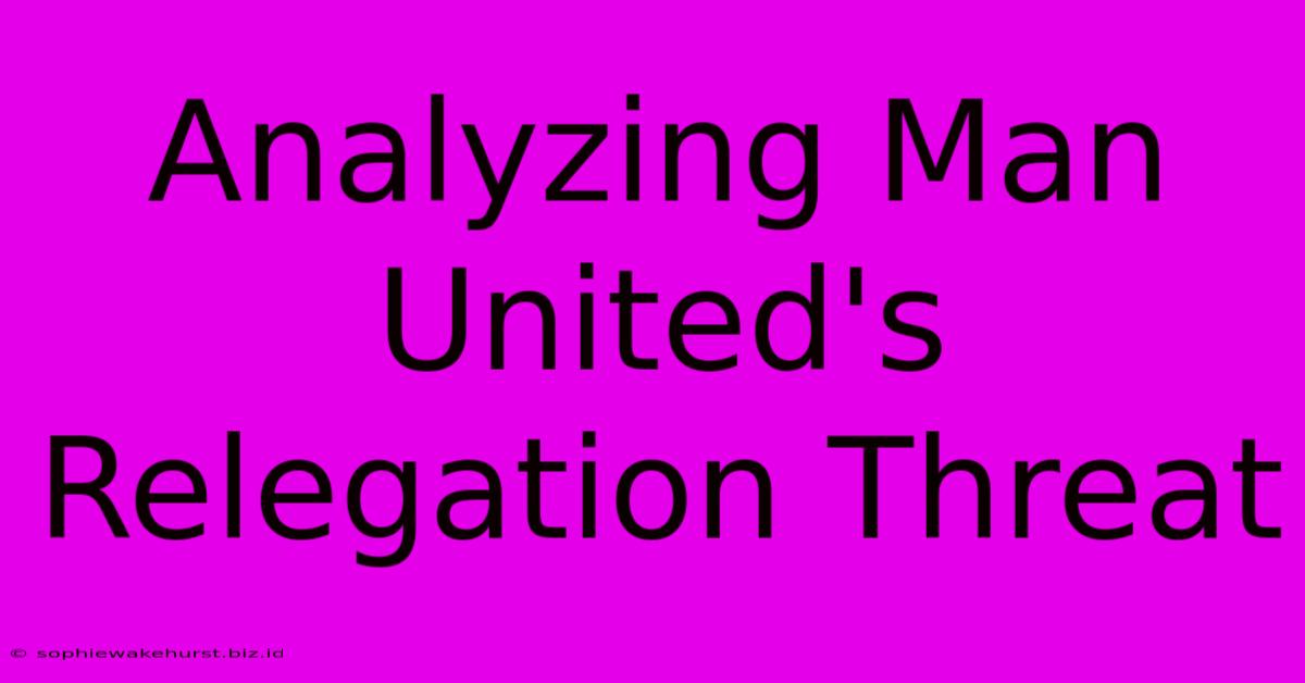 Analyzing Man United's Relegation Threat