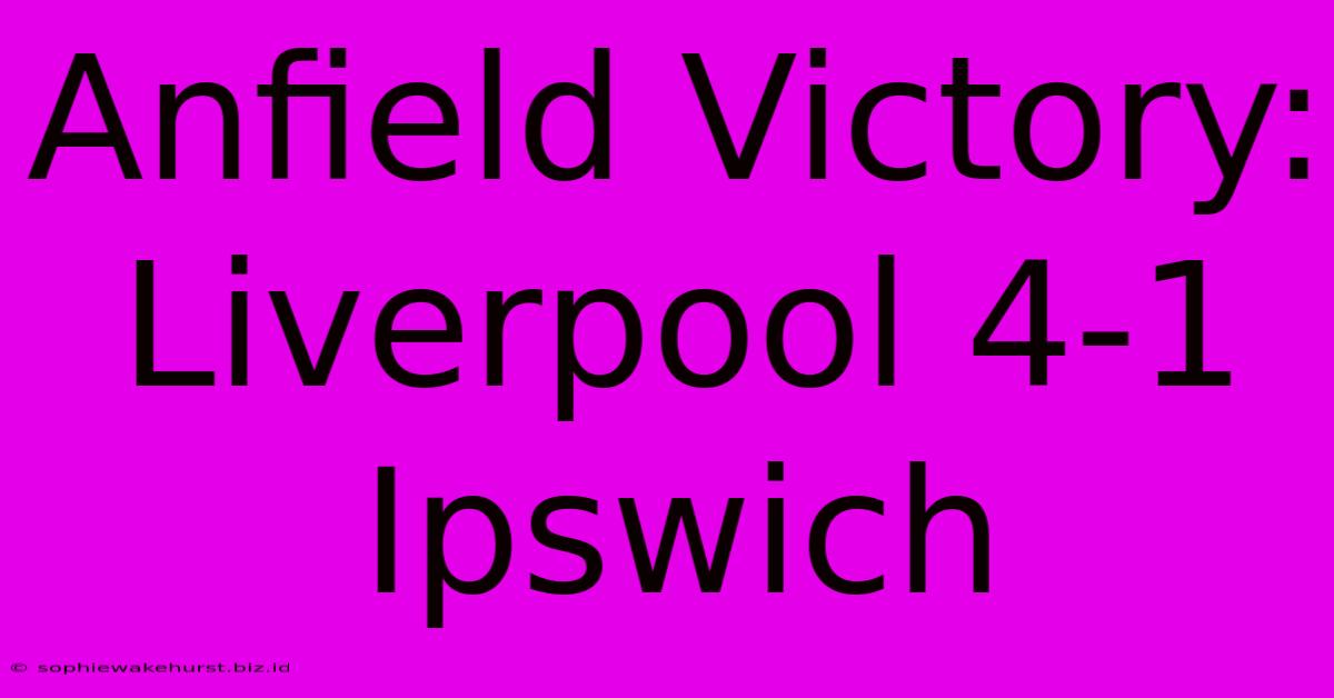 Anfield Victory: Liverpool 4-1 Ipswich