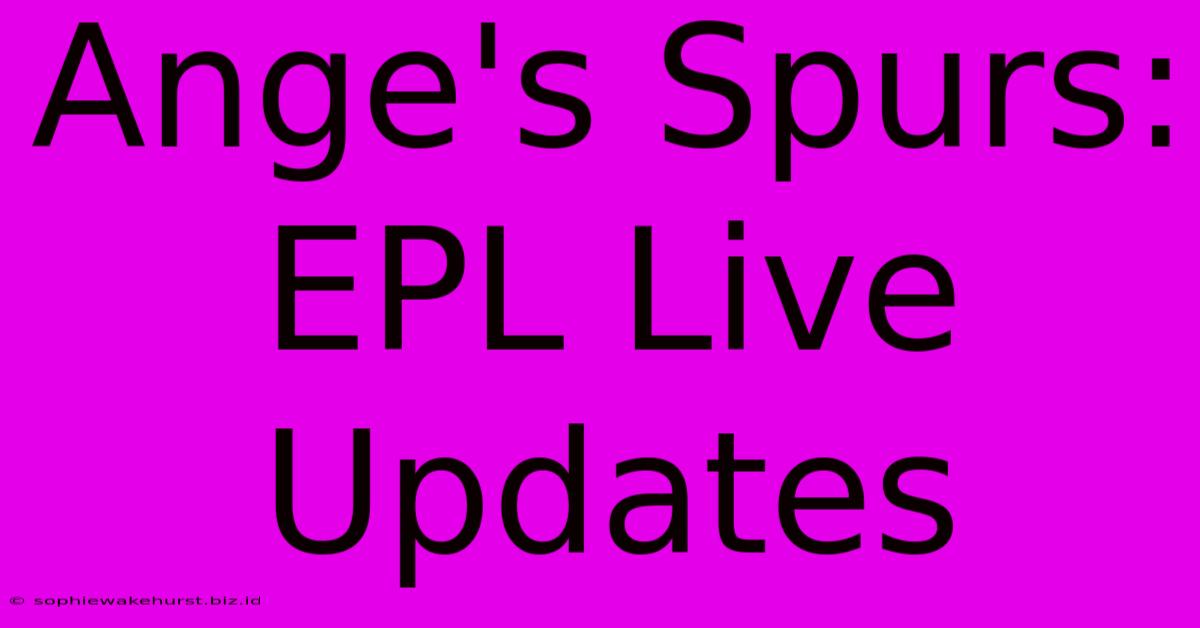 Ange's Spurs: EPL Live Updates