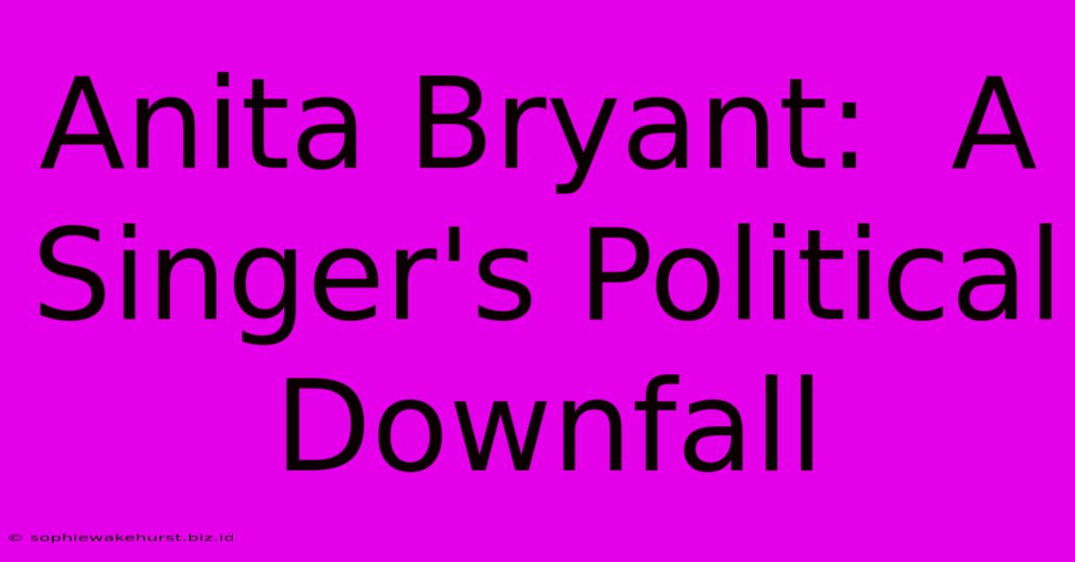 Anita Bryant:  A Singer's Political Downfall