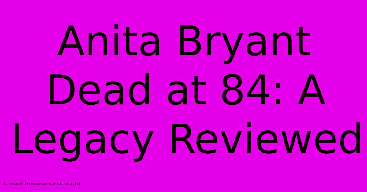 Anita Bryant Dead At 84: A Legacy Reviewed