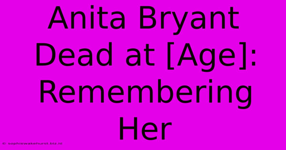 Anita Bryant Dead At [Age]: Remembering Her