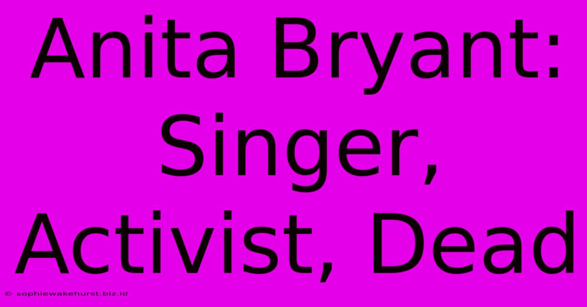 Anita Bryant: Singer, Activist, Dead