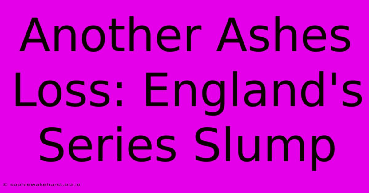 Another Ashes Loss: England's Series Slump