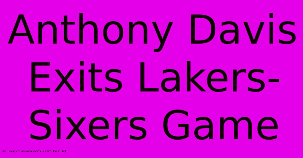 Anthony Davis Exits Lakers-Sixers Game