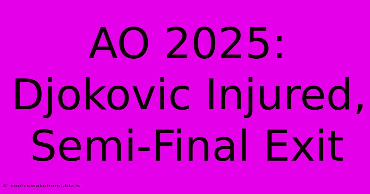 AO 2025: Djokovic Injured, Semi-Final Exit