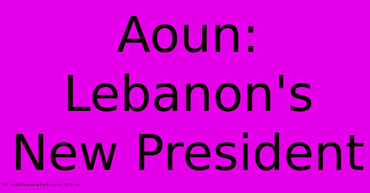 Aoun: Lebanon's New President