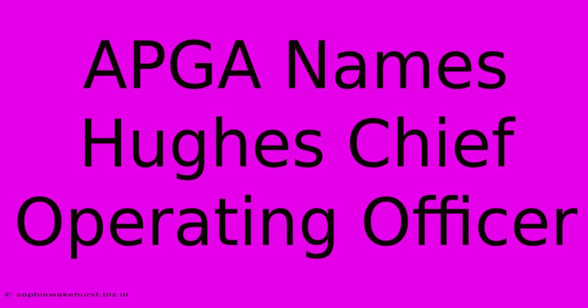 APGA Names Hughes Chief Operating Officer