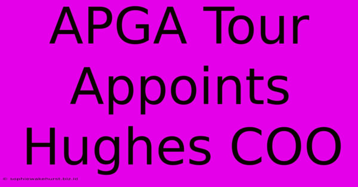 APGA Tour Appoints Hughes COO