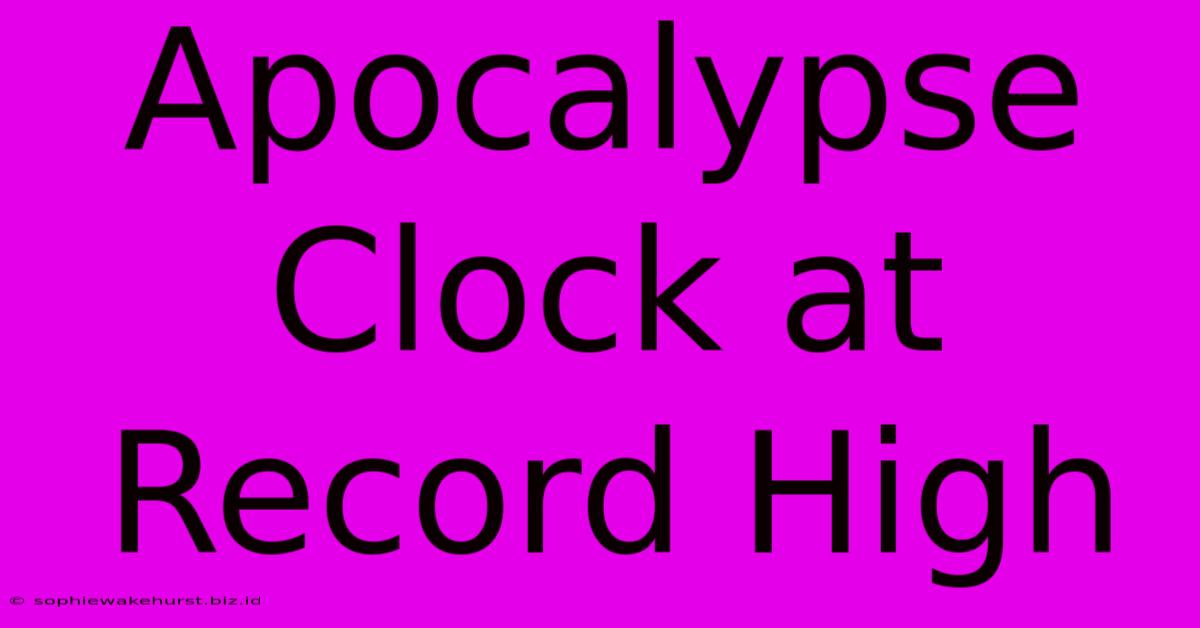 Apocalypse Clock At Record High