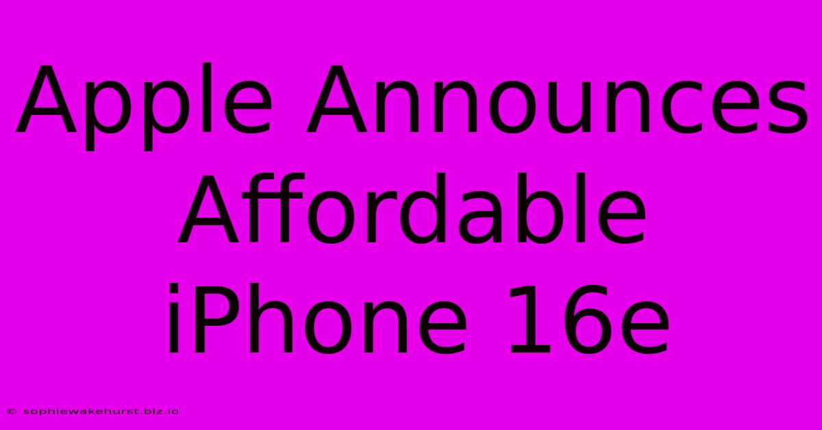 Apple Announces Affordable IPhone 16e