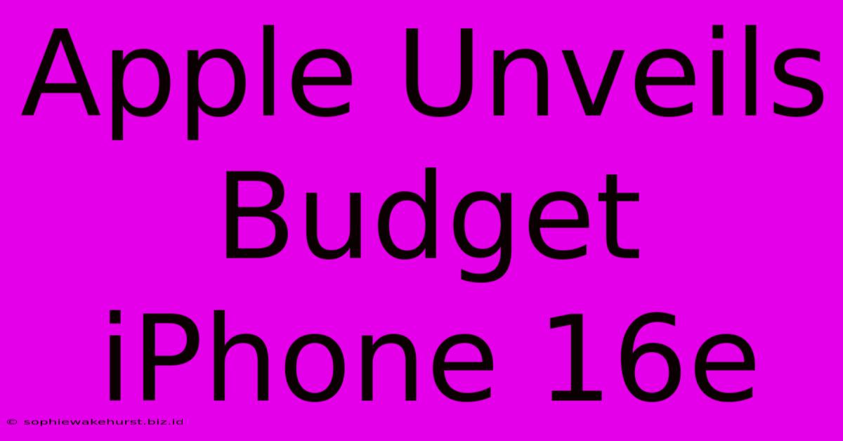 Apple Unveils Budget IPhone 16e