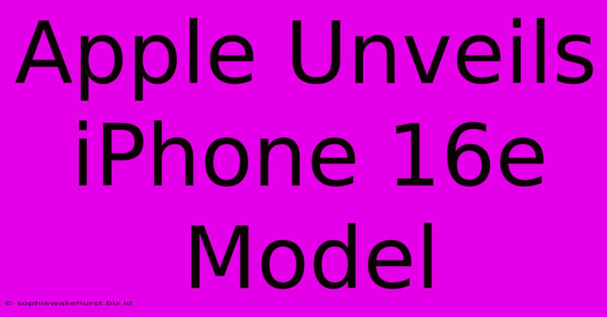 Apple Unveils IPhone 16e Model