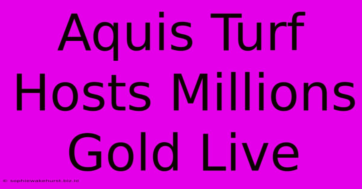 Aquis Turf Hosts Millions Gold Live