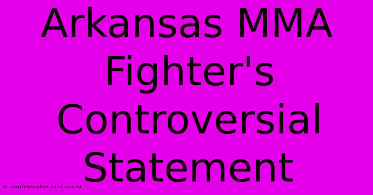 Arkansas MMA Fighter's Controversial Statement