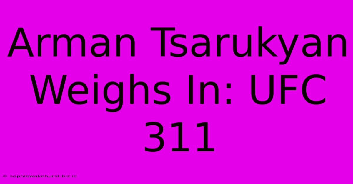 Arman Tsarukyan Weighs In: UFC 311