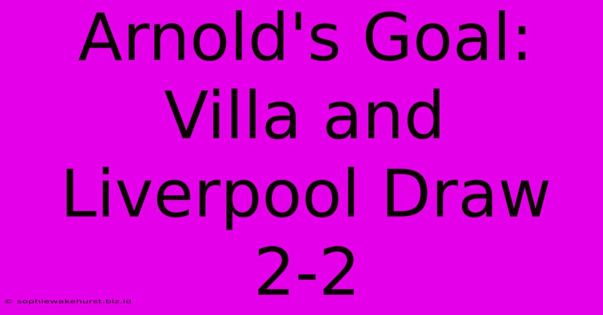 Arnold's Goal: Villa And Liverpool Draw 2-2