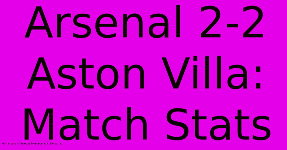 Arsenal 2-2 Aston Villa: Match Stats