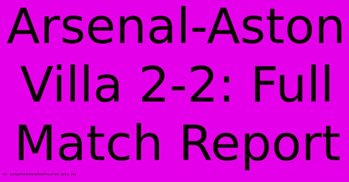 Arsenal-Aston Villa 2-2: Full Match Report