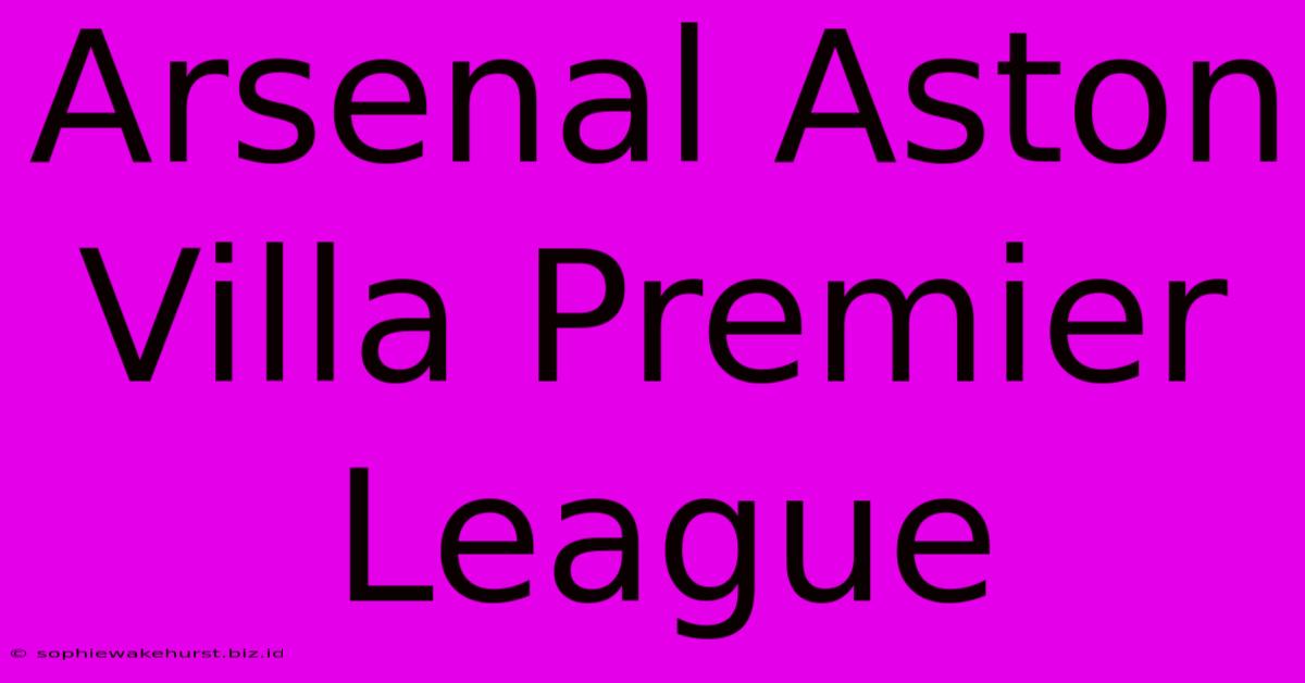 Arsenal Aston Villa Premier League