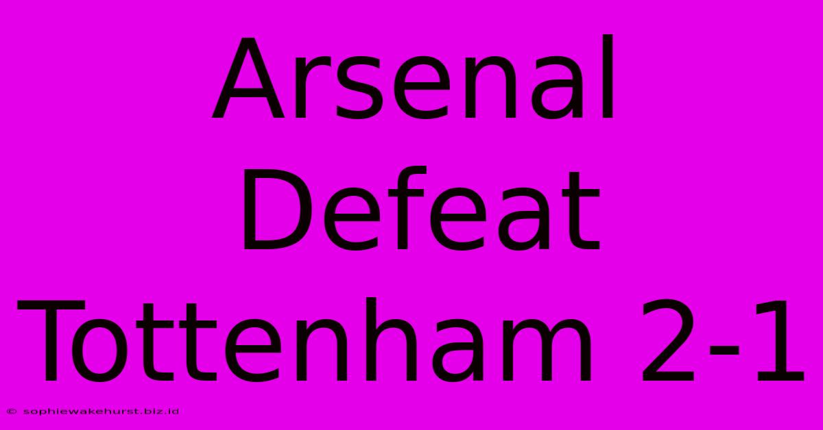 Arsenal Defeat Tottenham 2-1