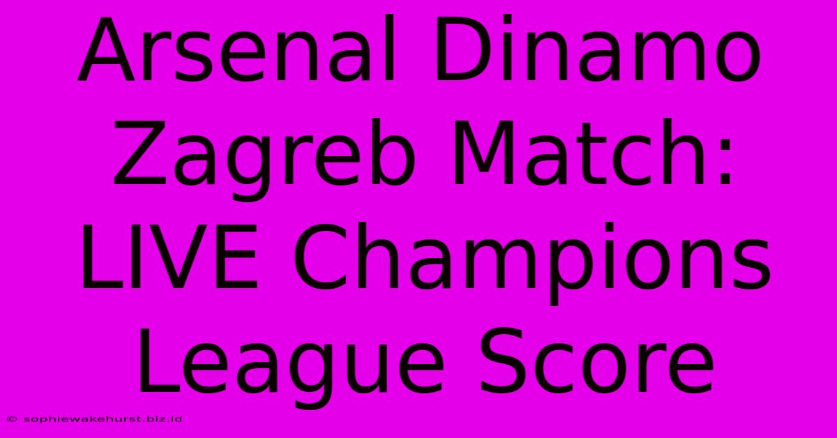 Arsenal Dinamo Zagreb Match: LIVE Champions League Score