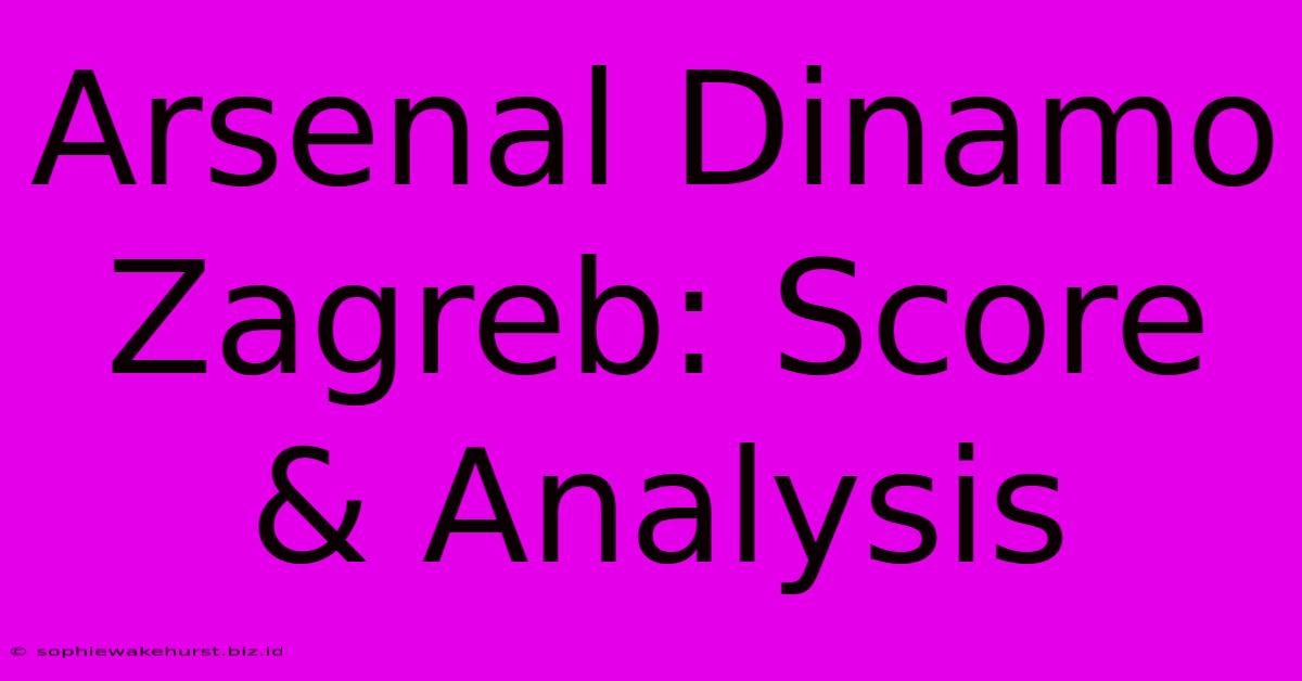 Arsenal Dinamo Zagreb: Score & Analysis