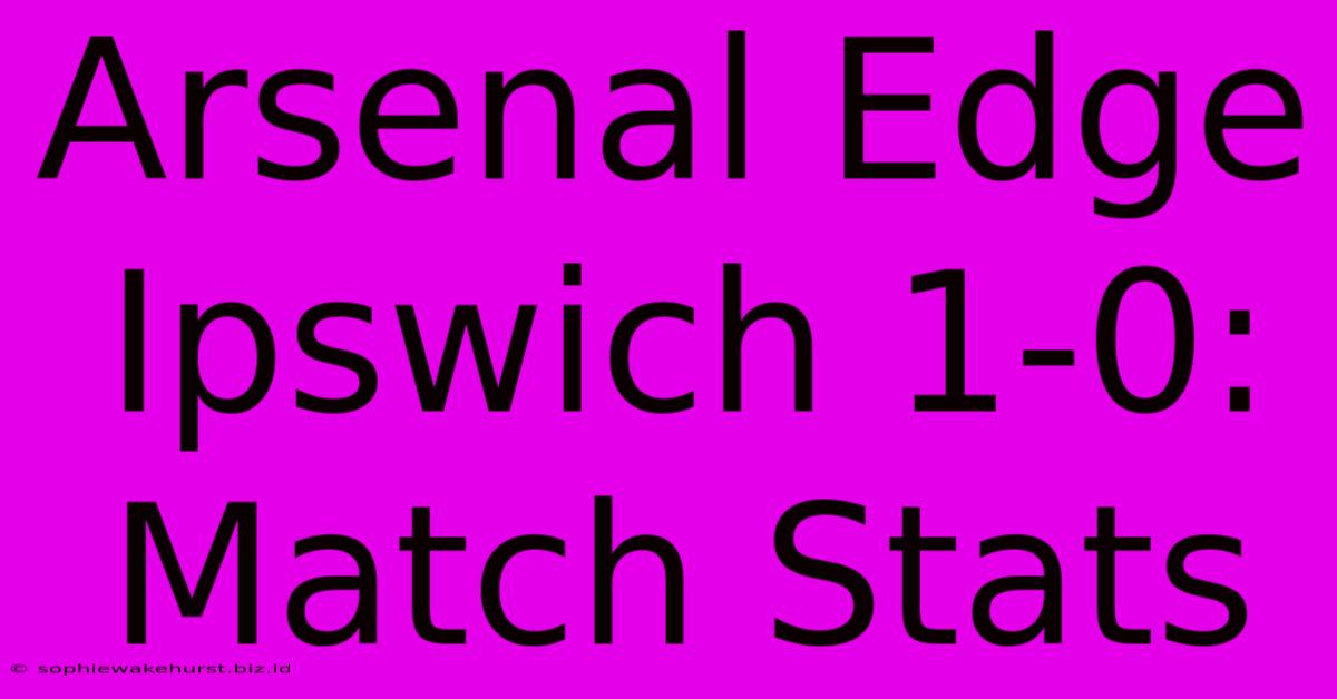 Arsenal Edge Ipswich 1-0: Match Stats