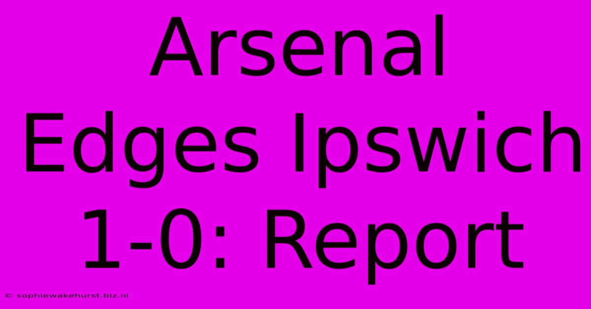 Arsenal Edges Ipswich 1-0: Report