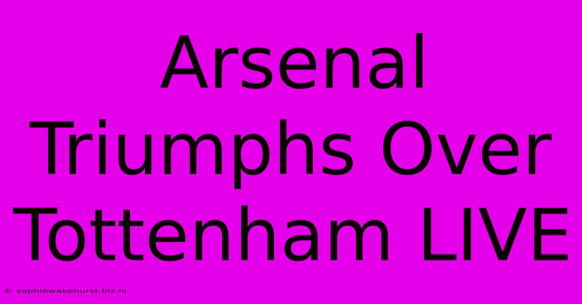 Arsenal Triumphs Over Tottenham LIVE