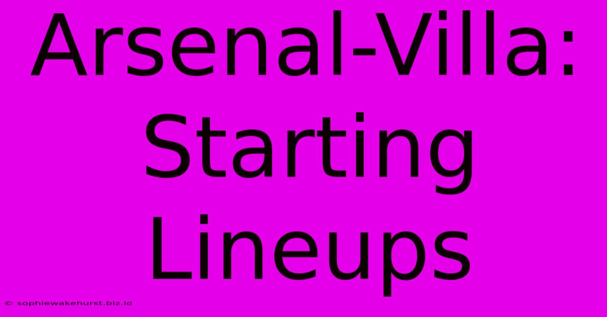 Arsenal-Villa: Starting Lineups