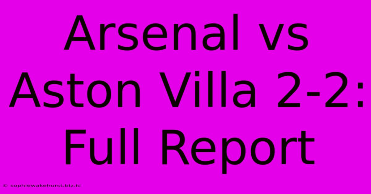 Arsenal Vs Aston Villa 2-2: Full Report