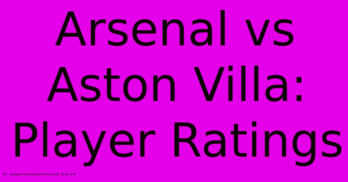 Arsenal Vs Aston Villa: Player Ratings