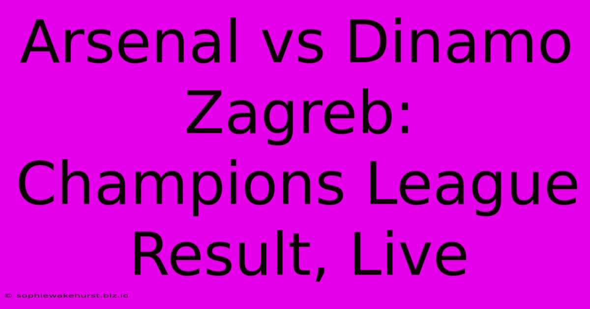 Arsenal Vs Dinamo Zagreb: Champions League Result, Live