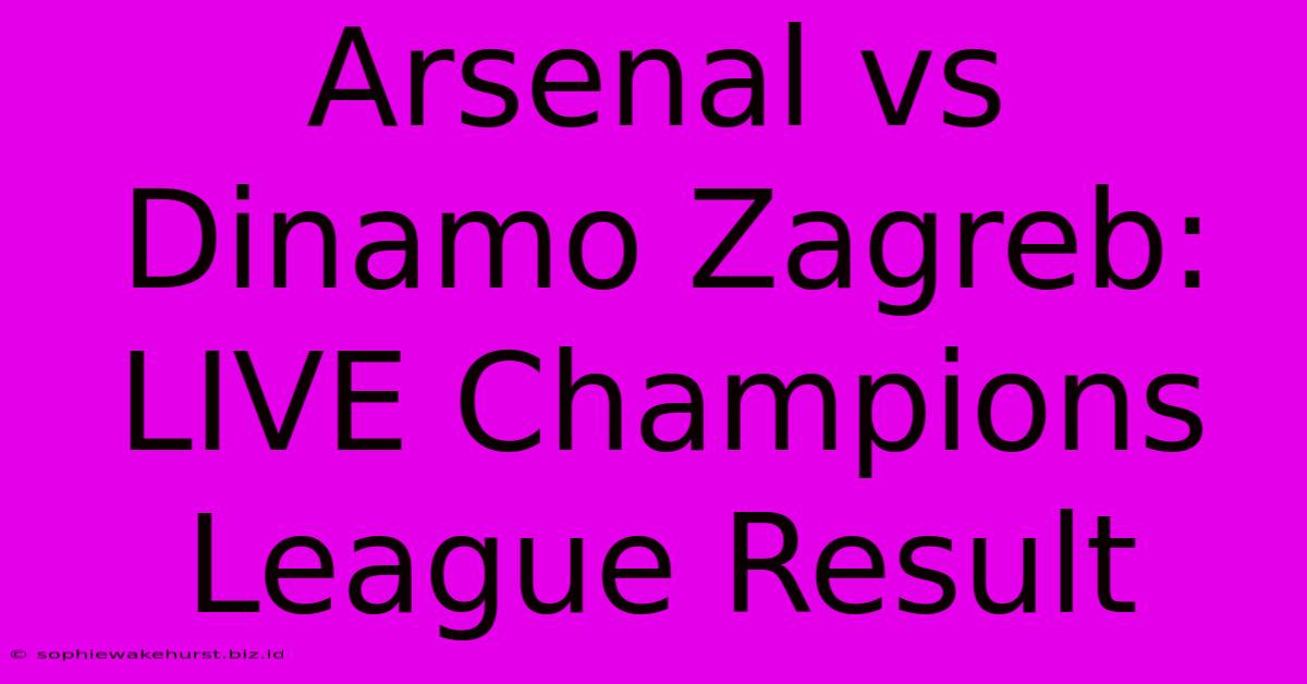 Arsenal Vs Dinamo Zagreb: LIVE Champions League Result