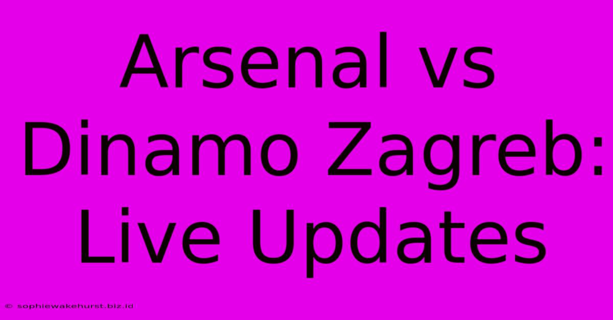 Arsenal Vs Dinamo Zagreb: Live Updates