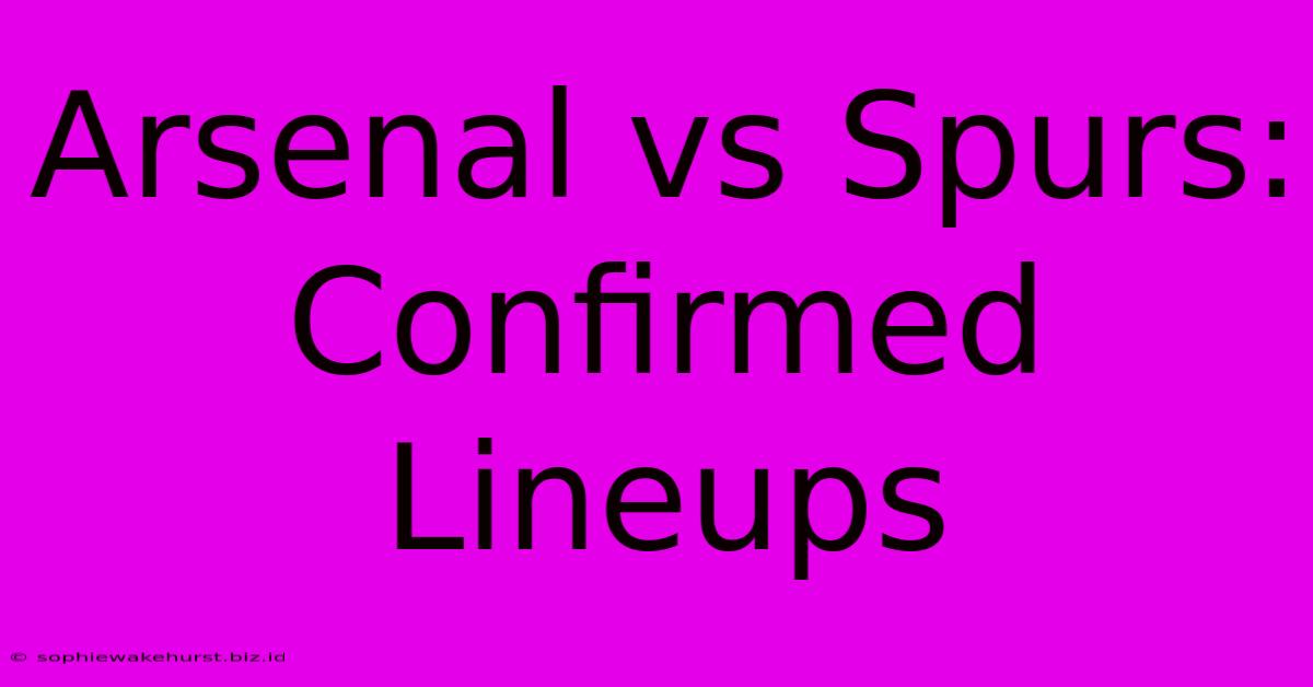 Arsenal Vs Spurs: Confirmed Lineups