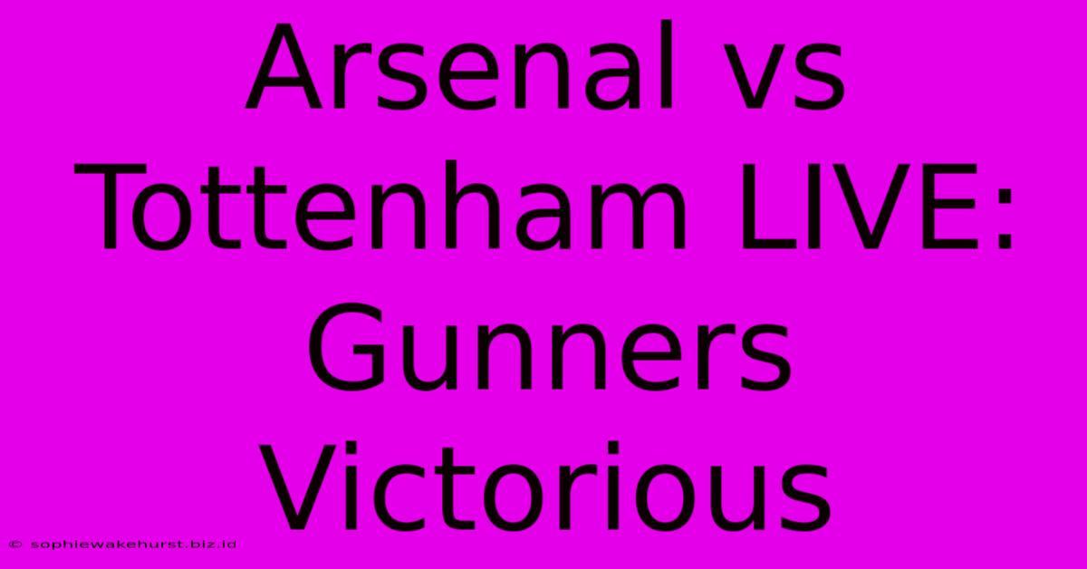 Arsenal Vs Tottenham LIVE: Gunners Victorious