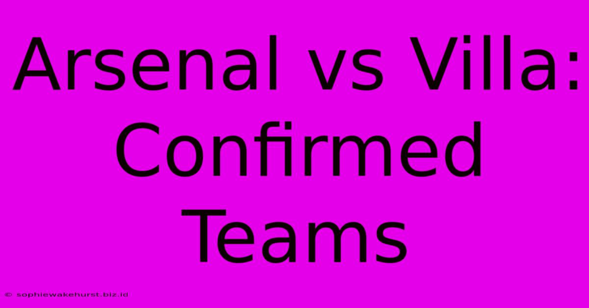 Arsenal Vs Villa: Confirmed Teams