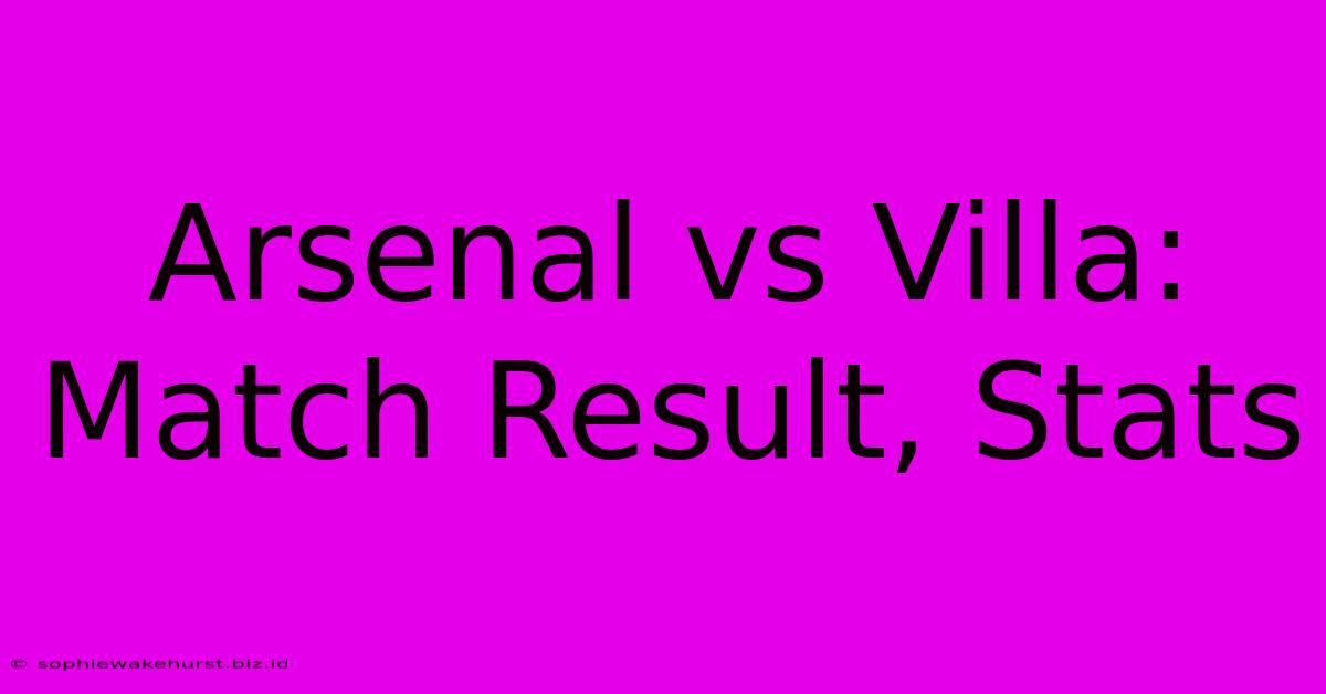 Arsenal Vs Villa: Match Result, Stats